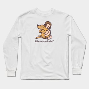 Who rescued who Long Sleeve T-Shirt